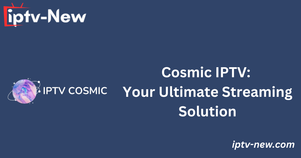 Cosmic IPTV: Your Ultimate Streaming Solution