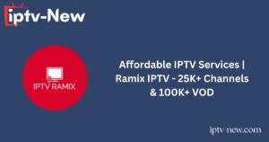 Affordable IPTV Services | Ramix IPTV - 25K+ Channels & 100K+ VOD